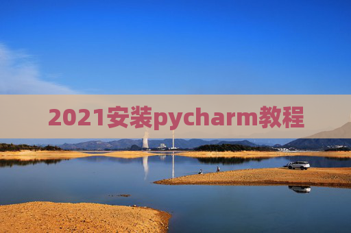 2021安装pycharm教程 2021安装pycharm教程